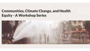 Communities, Climate Change, and Health Equity: A Workshop Series